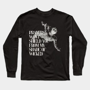 Prayers won't shield you from my shade of wicked Long Sleeve T-Shirt